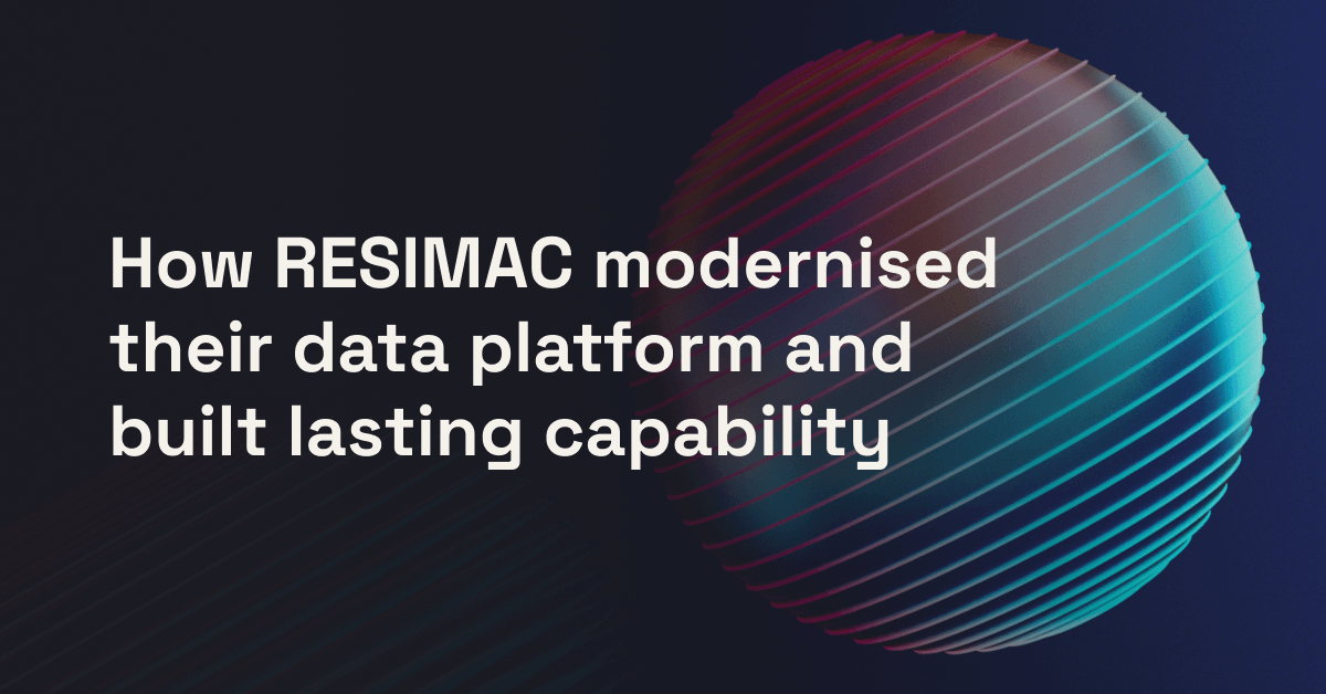 How RESIMAC modernised their data platform and built lasting capability